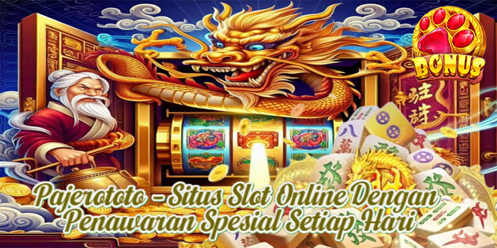 Pajerototo – Situs Slot Online Dengan Penawaran Spesial Setiap Hari