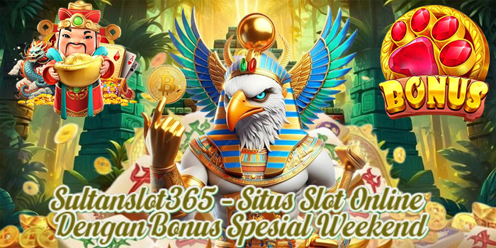 Sultanslot365 – Situs Slot Online Dengan Bonus Spesial Weekend
