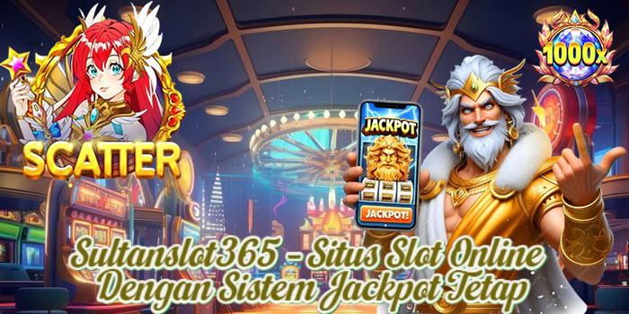 Sultanslot365 – Situs Slot Online Dengan Sistem Jackpot Tetap